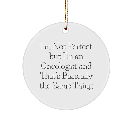 Oncologist Gifts from Men, 'I'm Not Perfect But I'm An Oncologist And That's Basically The Same Thing', Funny Circle Ornament for Christmas, Gifts for Oncologist - Image 1