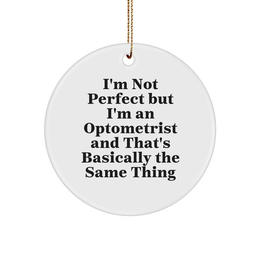 Funny Optometrist Gifts from Friends, Circle Ornament with 'I'm Not Perfect But I'm An Optometrist And That's Basically The Same Thing', Christmas Unique Gifts for Optometrist - Image 1