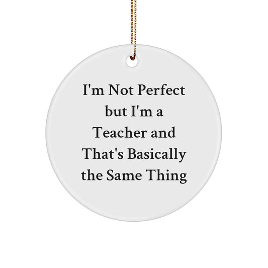 Funny Teacher Gifts from Friends - 'I'm Not Perfect But I'm A Teacher' Circle Ornament for Christmas - Image 1
