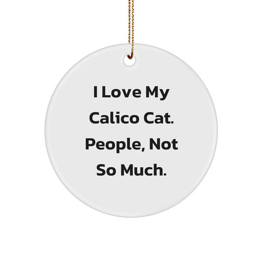 Calico Cat Lover Gifts from Friends, Unique Christmas Unique Gifts for Her, I Love My Calico Cat, People, Not So Much. Circle Ornament - Image 1