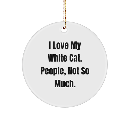 Funny White Cat Circle Ornament Gifts from Friends to Family - 'I Love My White Cat. People, Not So Much.' - Image 1