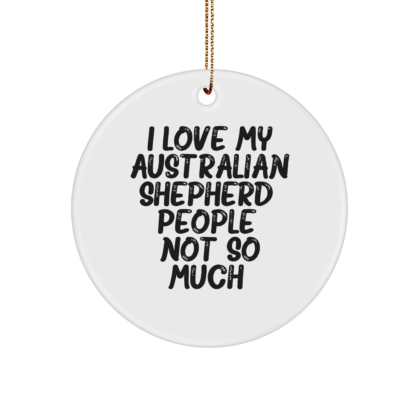 Australian Shepherd Dog Love Gifts from Friends for Christmas Circle Ornament with Quote I Love My Australian Shepherd. People, Not So Much., Unique Australian Shepherd Dog Gifts - Image 1