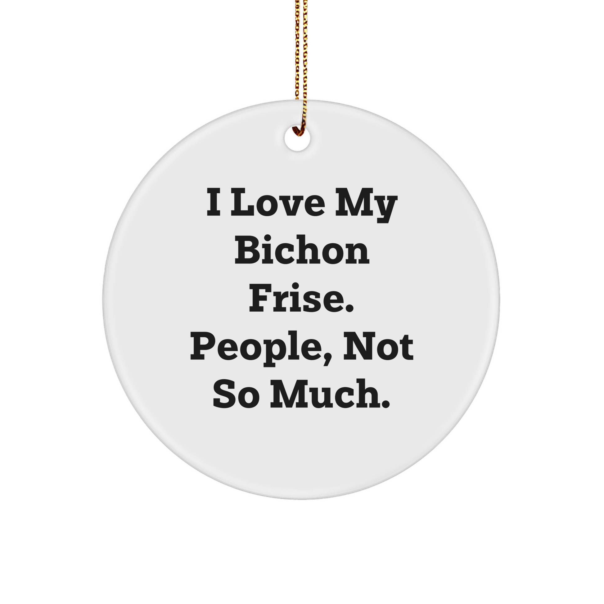 Funny Bichon Frise Dog Gifts for Friends and Family - 'I Love My Bichon Frise. People, Not So Much.' Circle Ornament for Christmas - Image 1