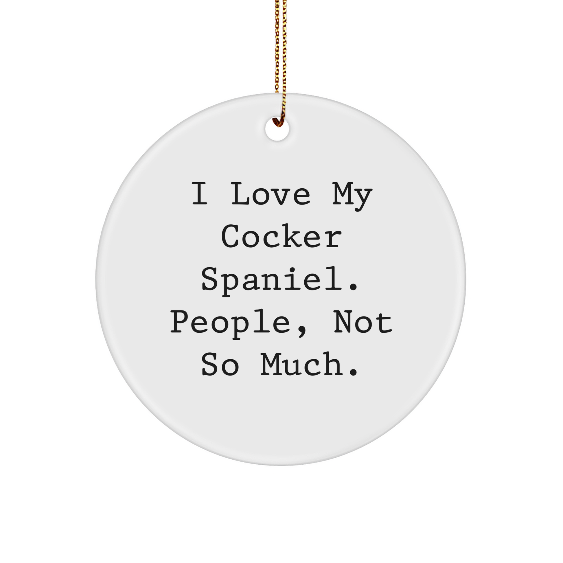 Cocker Spaniel Dog Lovers Funny Quote Gifts from Family for Christmas Unique Circle Ornament, I Love My Cocker Spaniel People Not So Much. - Image 1