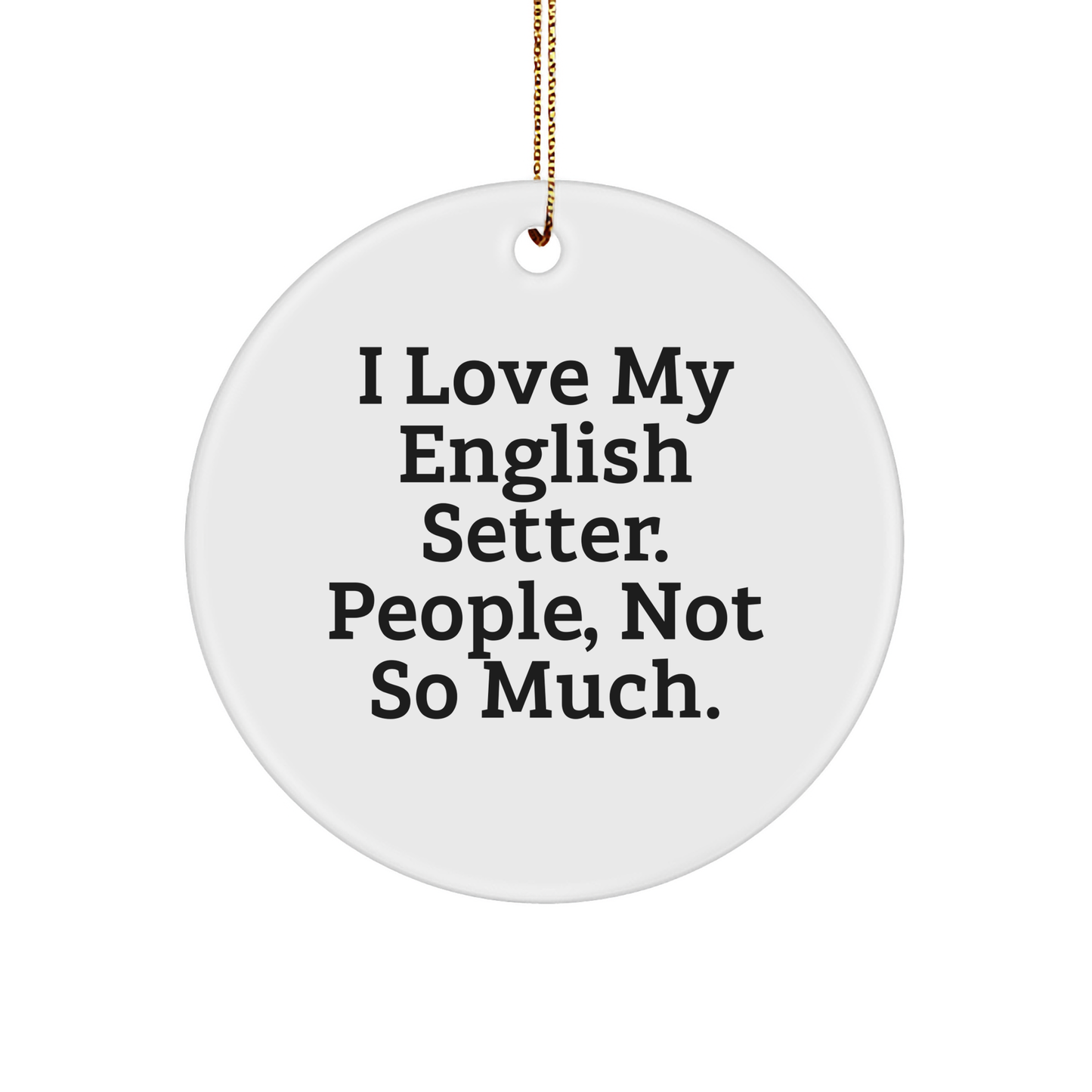 English Setter Dog Lovers, I Love My English Setter, Gifts for Men, Christmas Unique Ornaments, Circle Ornaments, Funny Quote from English Setter Dog Owners, Gifts from Friends and Family - Image 1