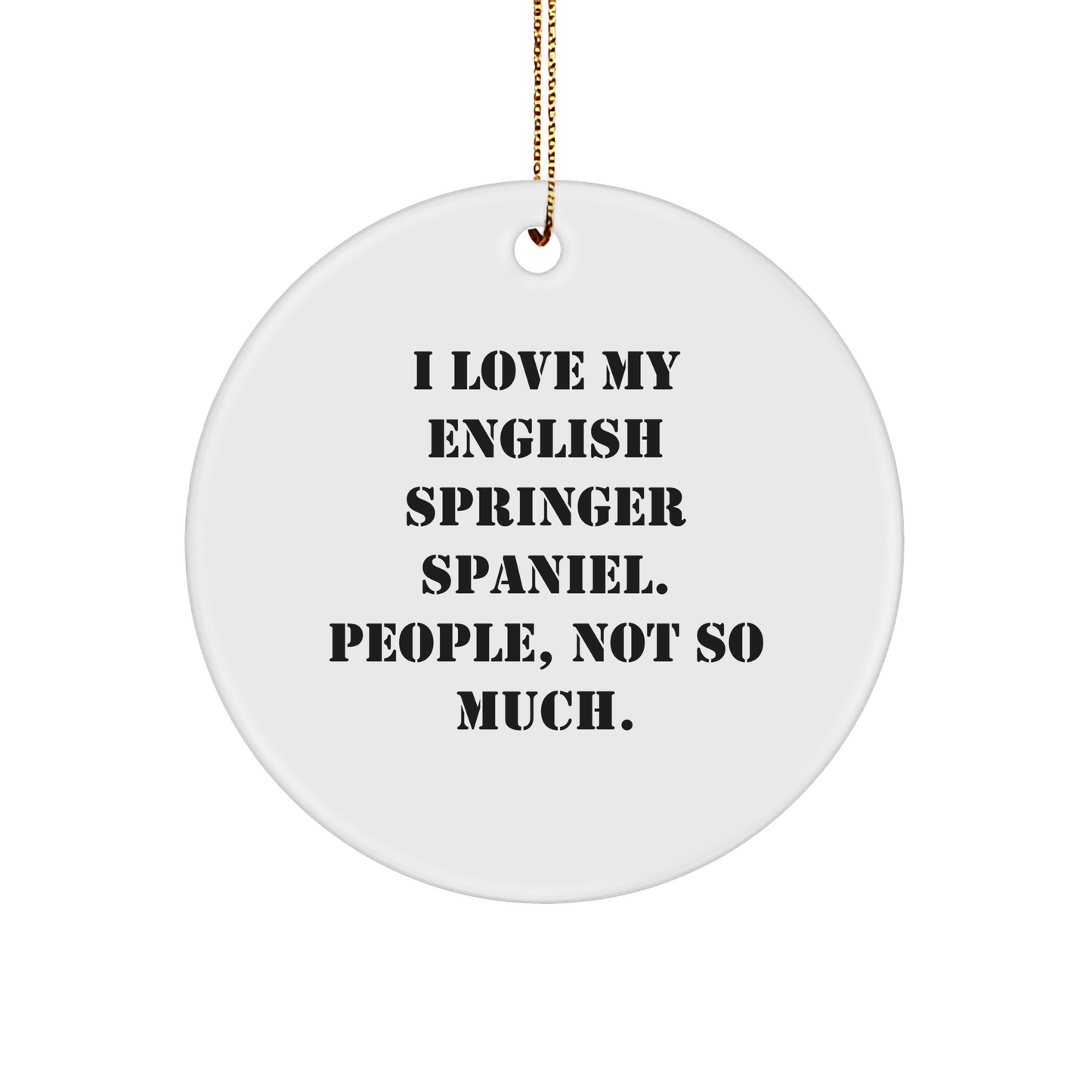 English Springer Spaniel Dog Lovers Gifts from Friends to Family - Circle Ornament with Funny Quote 'I Love My English Springer Spaniel. People, Not So Much.' - Christmas Unique Gifts - Image 1