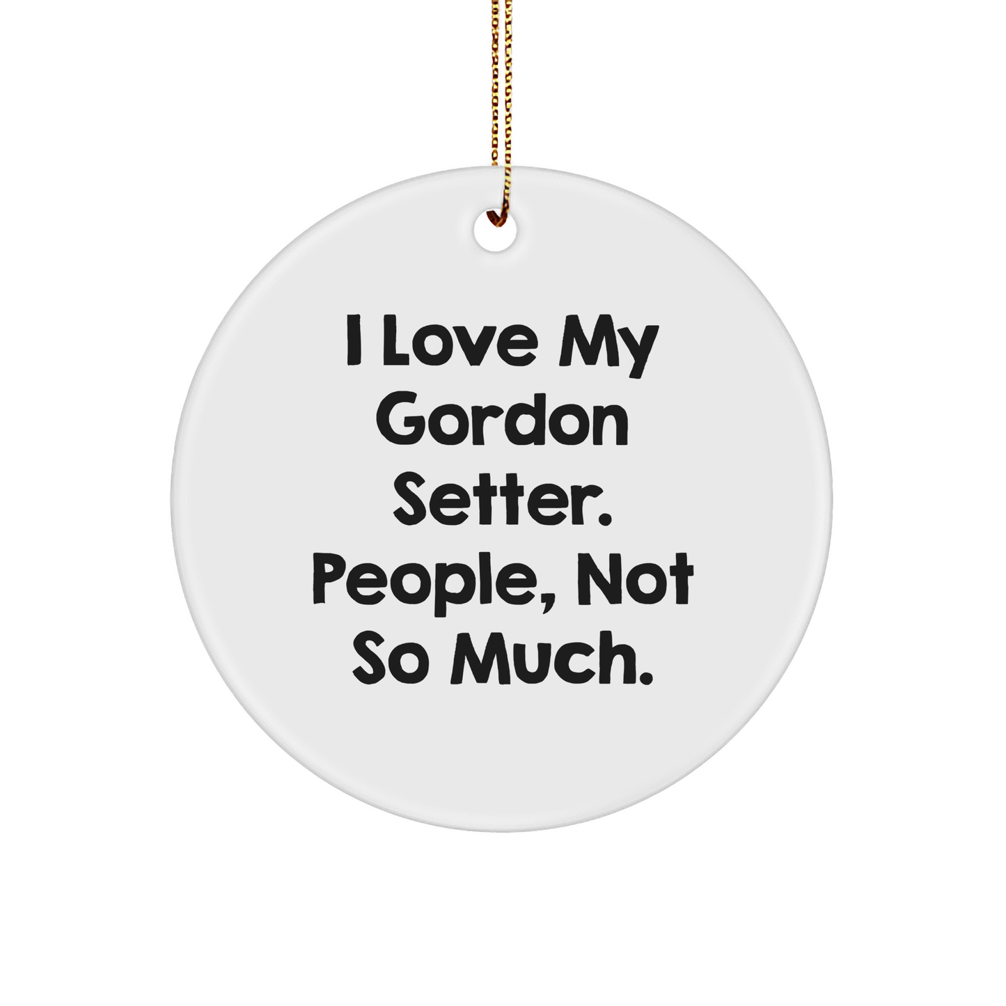 Gordon Setter Dog Lover's Funny Gift, 'I Love My Gordon Setter. People, Not So Much.' Circle Ornament, Gifts from Friends and Family for Christmas - Image 1