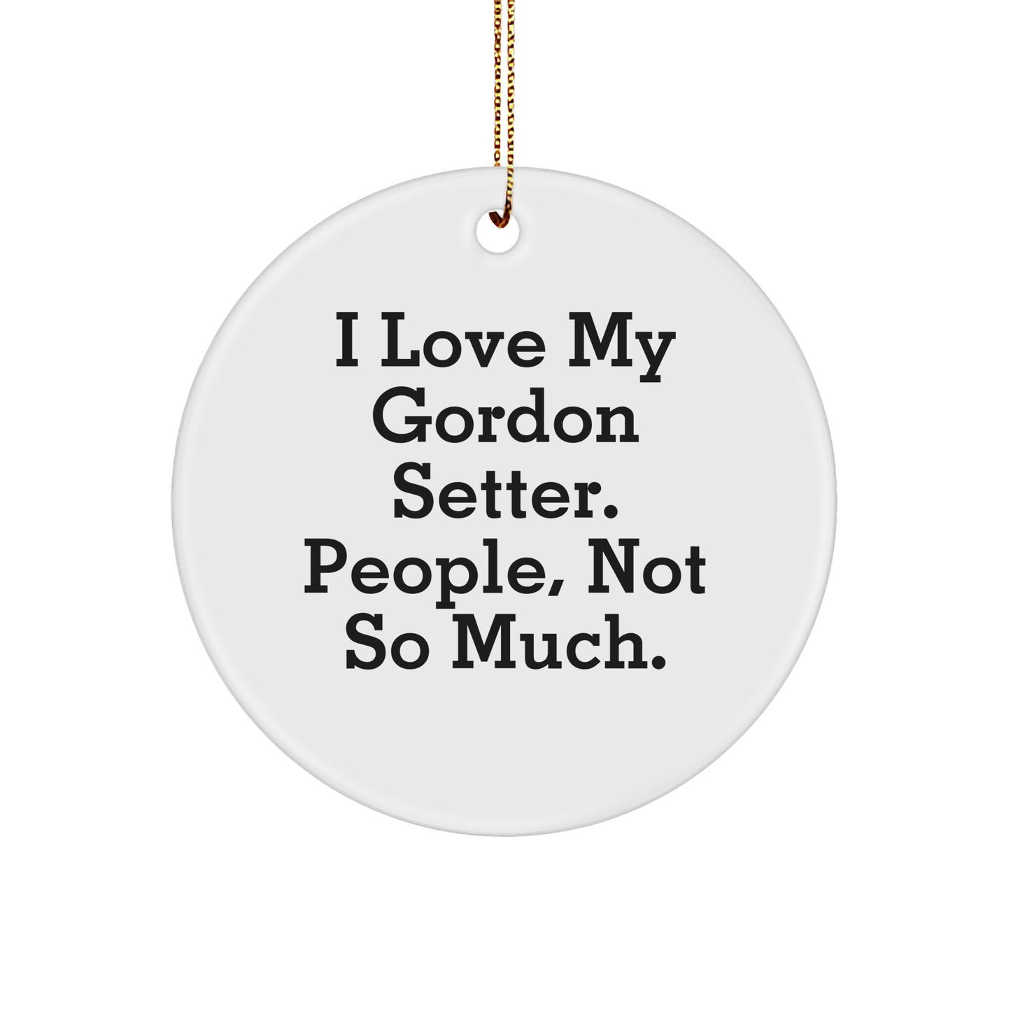 Gordon Setter Dog Lovers Funny Circle Ornament Gifts from Friends to Family - 'I Love My Gordon Setter. People, Not So Much.' - Image 1