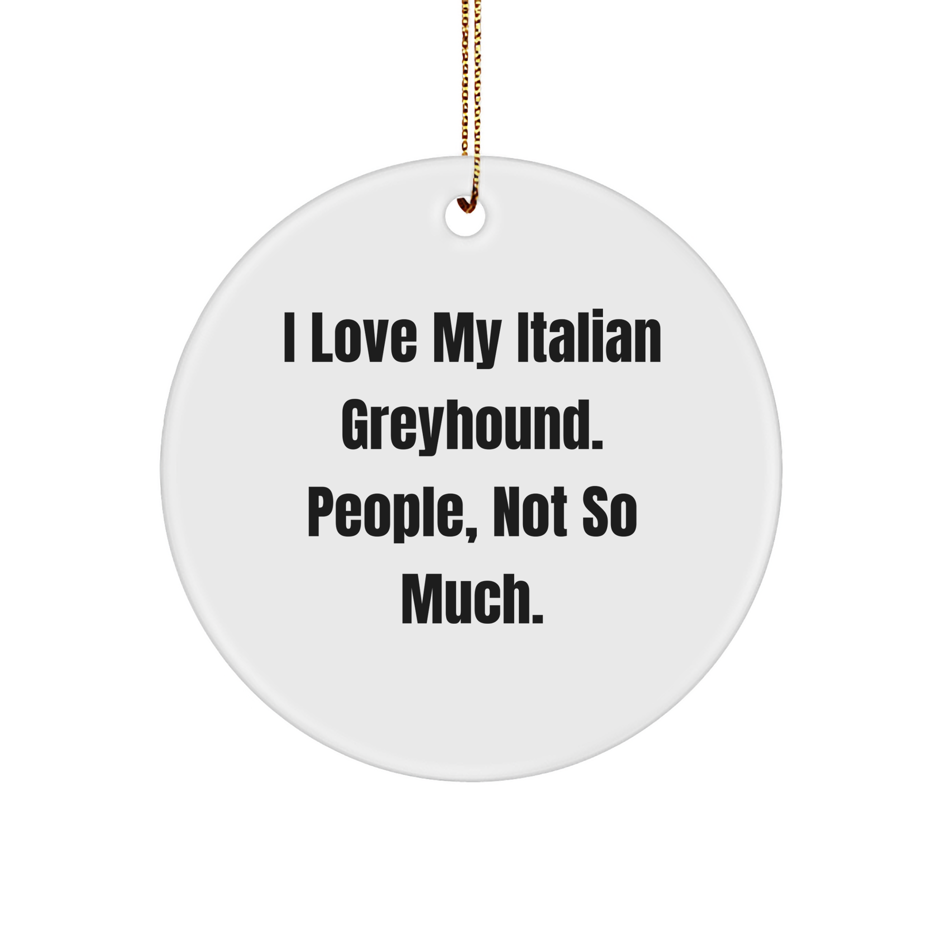 Italian Greyhound Dog Lovers Gifts from Friends - Funny Circle Ornament, 'I Love My Italian Greyhound. People, Not So Much.' Quote, Perfect Christmas Unique Gifts for Italian Greyhound Dog Owners - Image 1