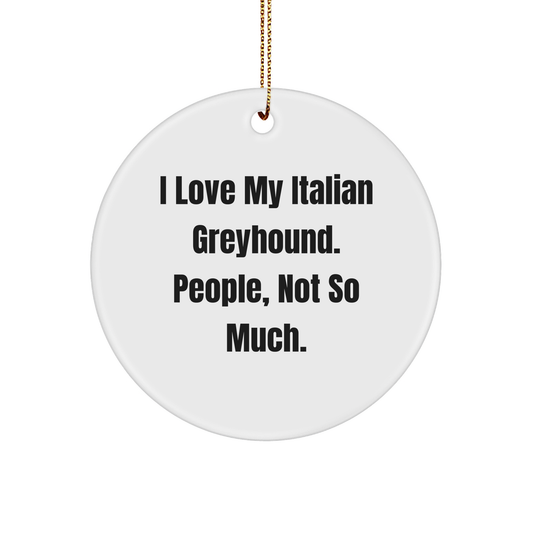 Italian Greyhound Dog Lovers Gifts from Friends - Funny Circle Ornament, 'I Love My Italian Greyhound. People, Not So Much.' Quote, Perfect Christmas Unique Gifts for Italian Greyhound Dog Owners - Image 1