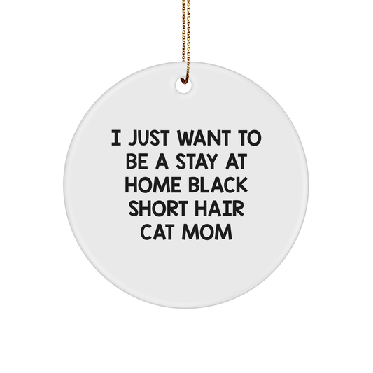 Funny Black Short Hair Cat Mom Gifts Circle Ornament, 'I Just Want To Be A Stay At Home Black Short Hair Cat Mom', Christmas Unique Gifts from Friends to Family - Image 1