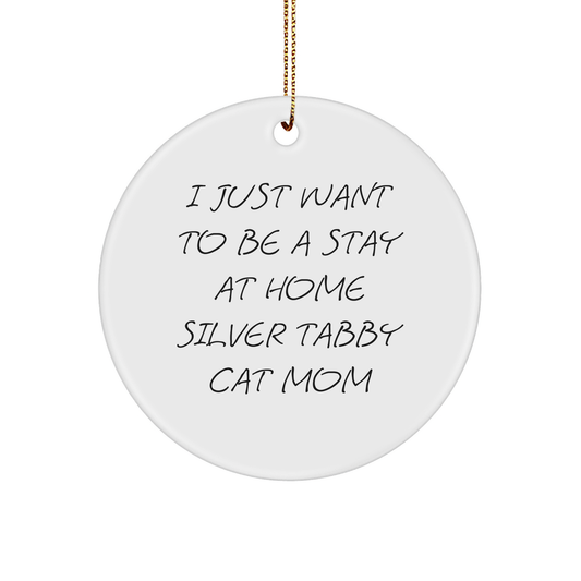Silver Tabby Cat Mom Gifts, I Just Want To Be A Stay At Home, Circle Ornament for Christmas, Gifts from Mom to Silver Tabby Cat, Unique Presents for Family - Image 1