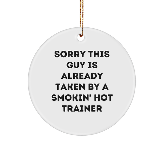 Funny Trainer Gifts, Sorry This Guy Is Already Taken By A Smokin' Hot Trainer Quote Circle Ornament for Christmas, Gifts from Men to Trainer - Image 1