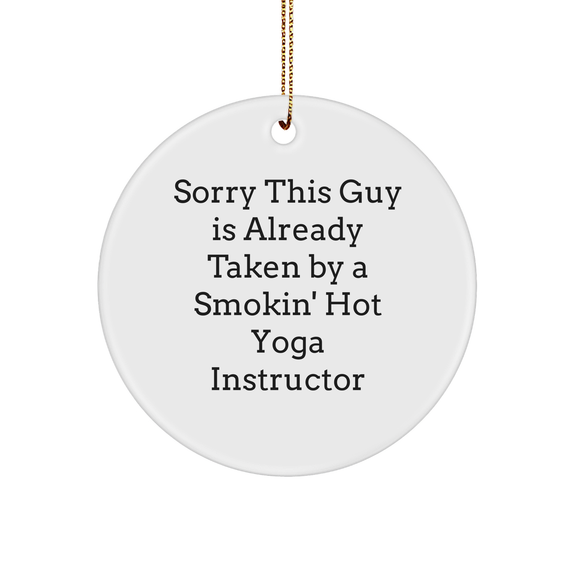 Yoga Instructor Gifts from Men for Sorry This Guy Is Already Taken By A Smokin' Hot Yoga Instructor Circle Ornament for Christmas - Image 1