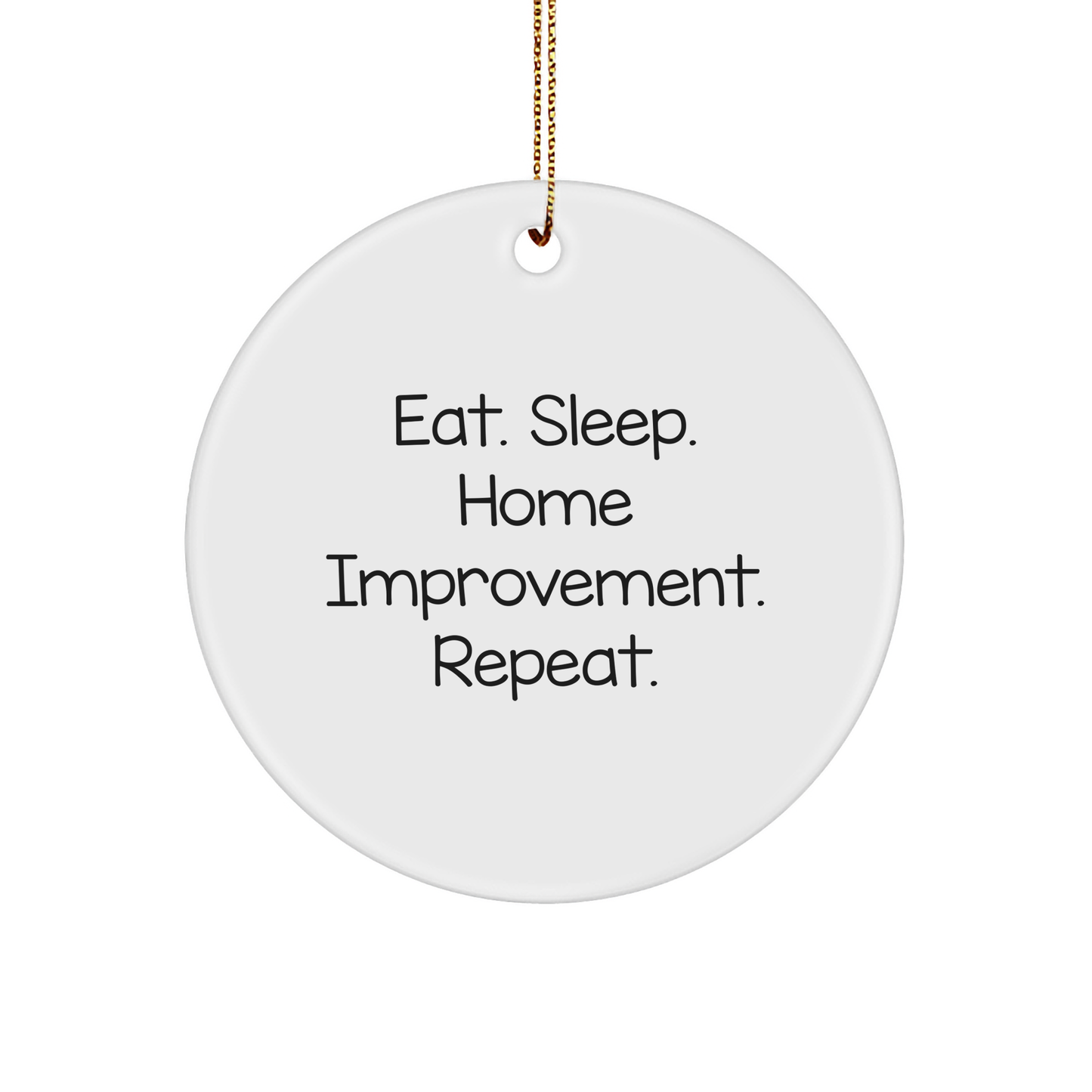 Home Improvement Gifts from Friends for Men - Eat. Sleep. Home Improvement. Repeat. Circle Ornament White Christmas Decor - Image 1