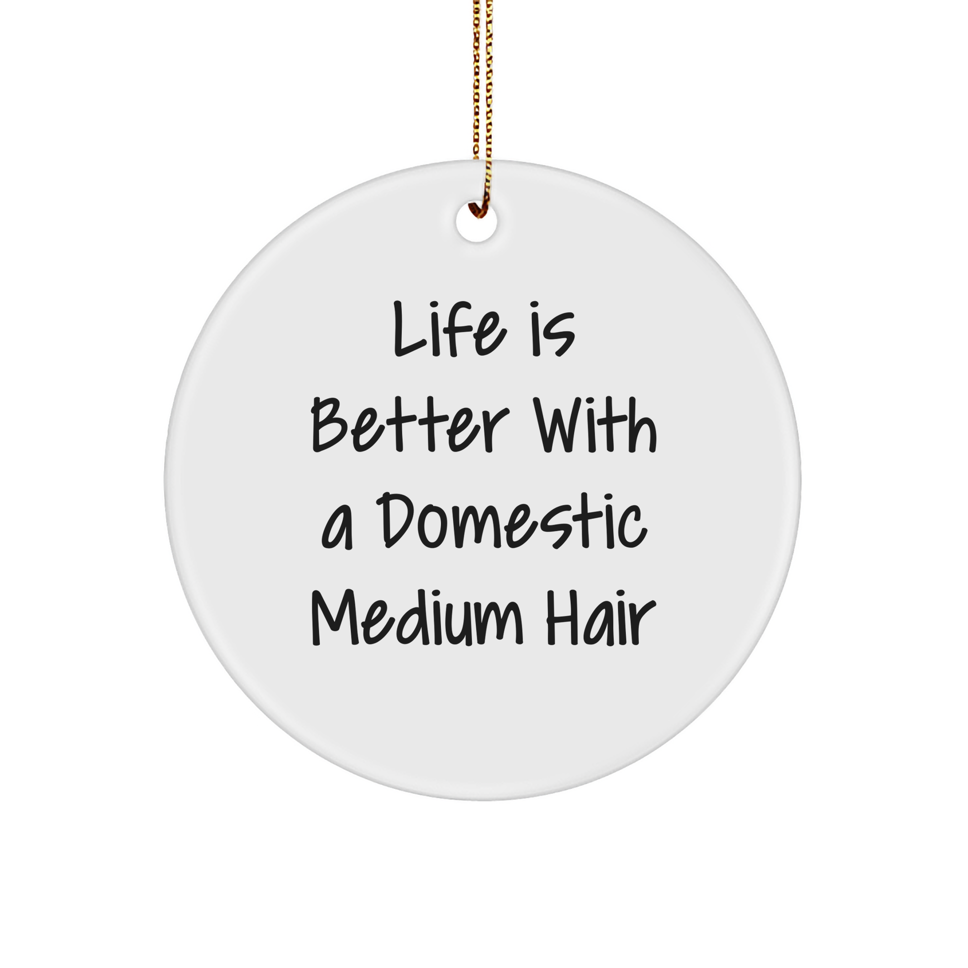 Life is Better with a Domestic Medium Hair, Circle Ornament for Christmas Unique Gifts from Men to Domestic Medium Hair Cat Lovers - Image 1