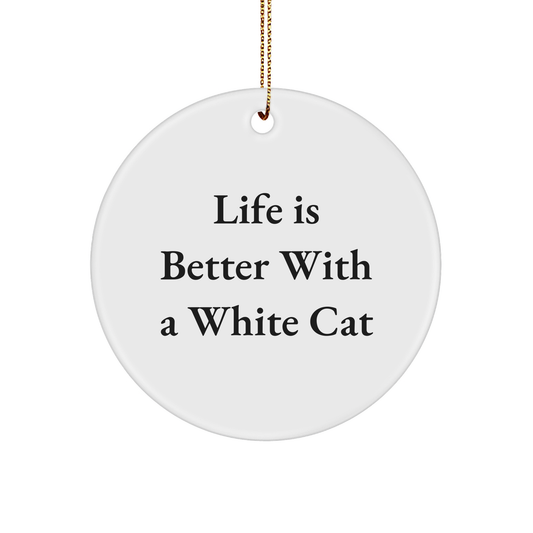 White Cat Circle Ornament, Funny Quote Life is Better with a White Cat, Christmas Unique Gifts for Friends, Family, or Coworkers - Image 1