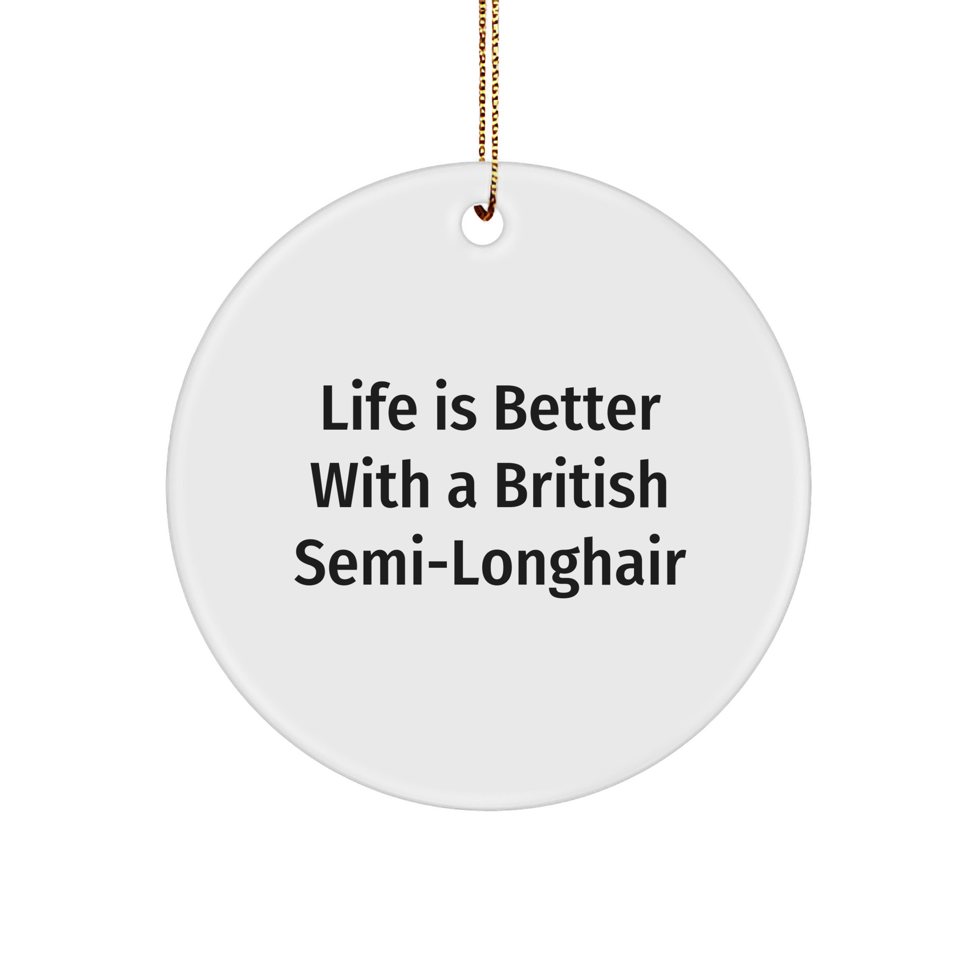British Semi-Longhair Cat Circle Ornament, Funny Quote, Gift for Friends, 'Life Is Better With A British Semi-longhair' Christmas Decoration - Image 1