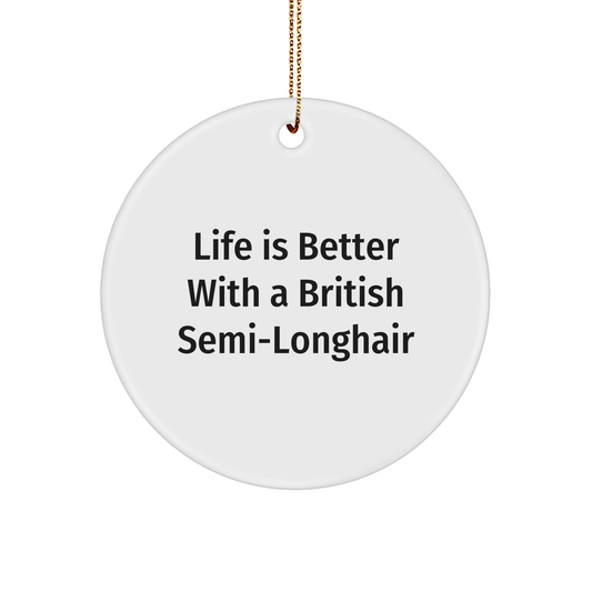 British Semi-Longhair Cat Circle Ornament, Funny Quote, Gift for Friends, 'Life Is Better With A British Semi-longhair' Christmas Decoration - Image 1
