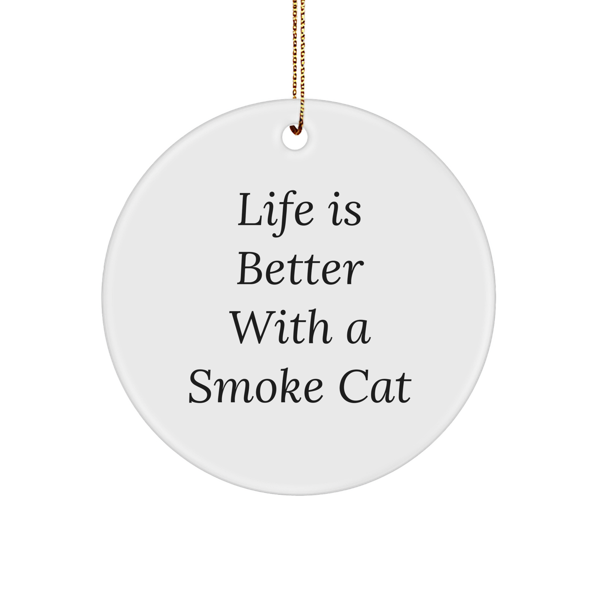 Smoke Cat Circle Ornament, Funny Gift from Friends to Family, Life Is Better With A Smoke Cat, Christmas Unique Gifts - Image 1