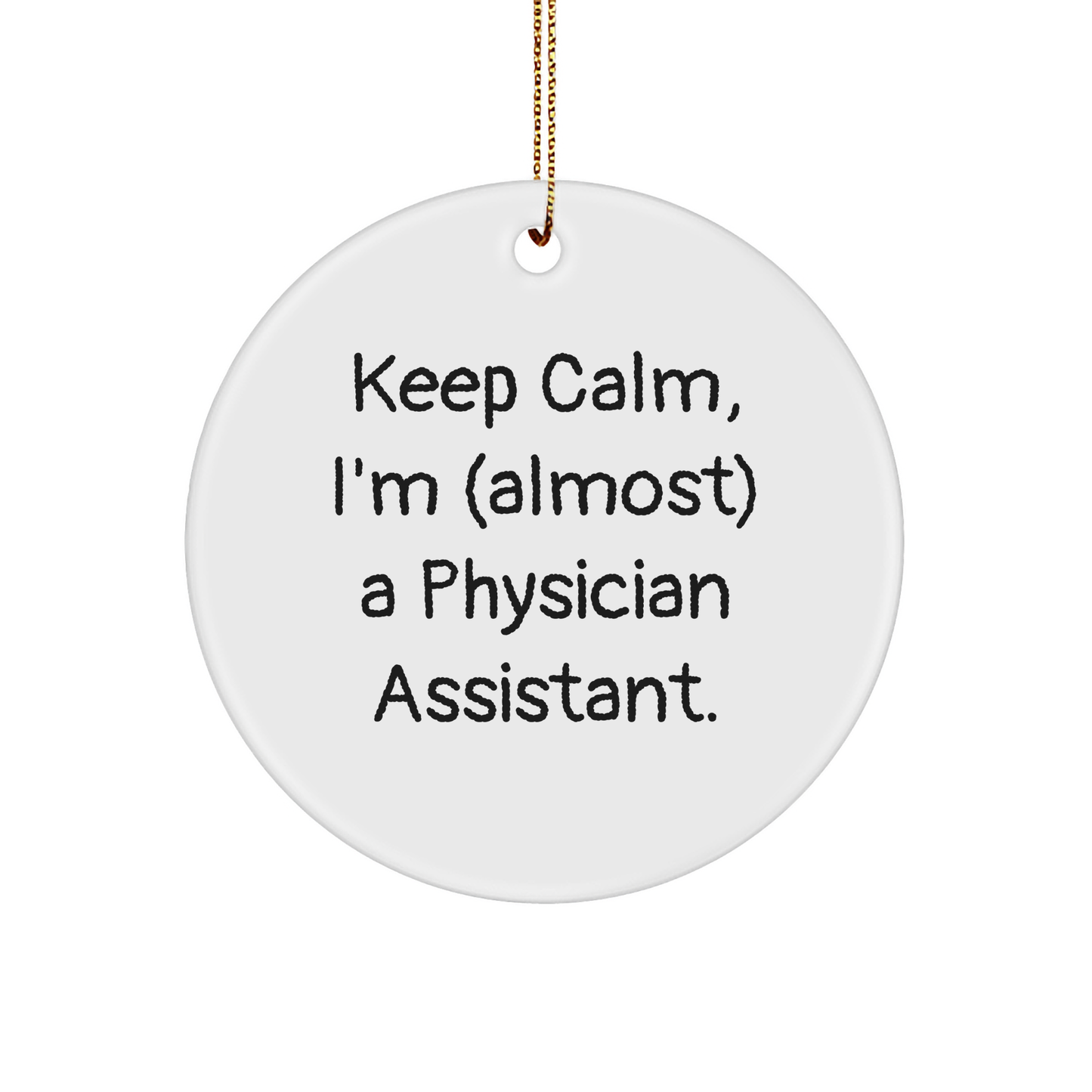 Funny Physician Assistant Gifts for Christmas - 'Keep Calm, I'm (almost) A Physician Assistant.' Circle Ornament from Friends and Family - Image 1