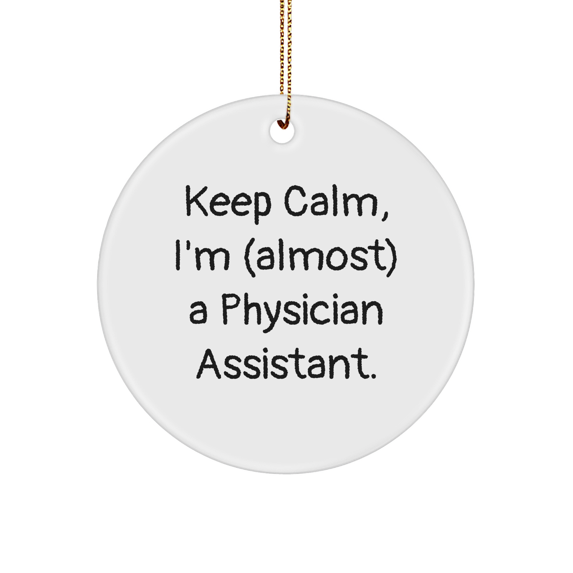 Funny Physician Assistant Gifts for Christmas - 'Keep Calm, I'm (almost) A Physician Assistant.' Circle Ornament from Friends and Family - Image 1
