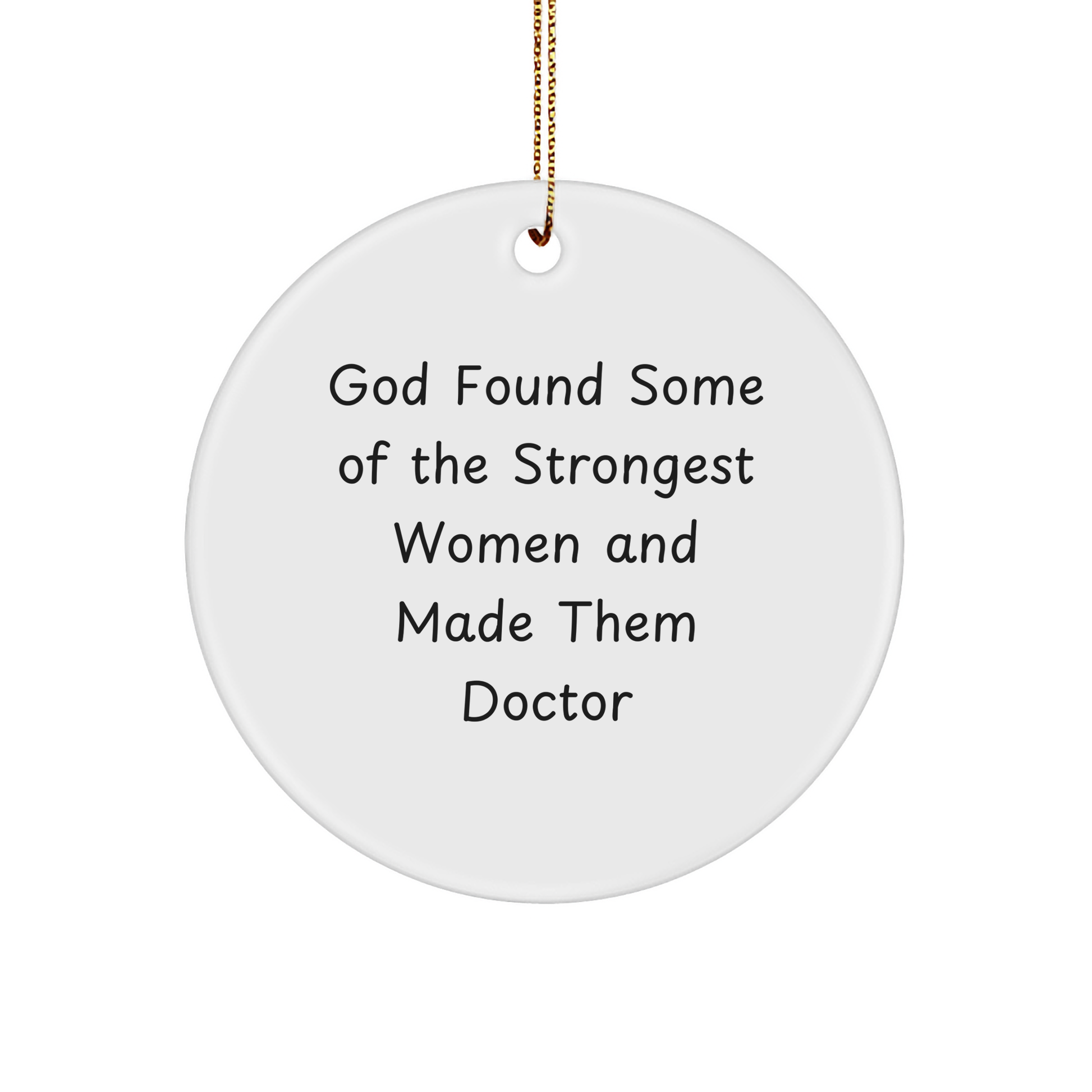 Funny Doctor Gifts from Friends for Christmas - God Found Some Of The Strongest Women And Made Them Doctor Circle Ornament - Image 1
