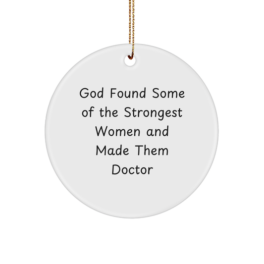Funny Doctor Gifts from Friends for Christmas - God Found Some Of The Strongest Women And Made Them Doctor Circle Ornament - Image 1