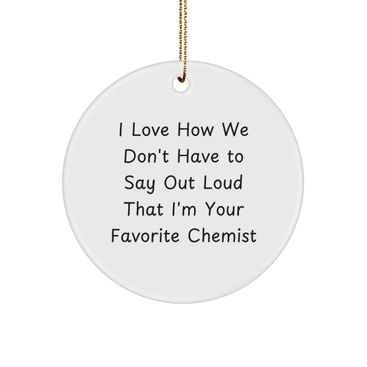 Fun Chemist Gifts from Family - 'I Love How We Don't Have To Say Out Loud That I'm Your Favorite Chemist' Circle Ornament for Christmas - Image 1