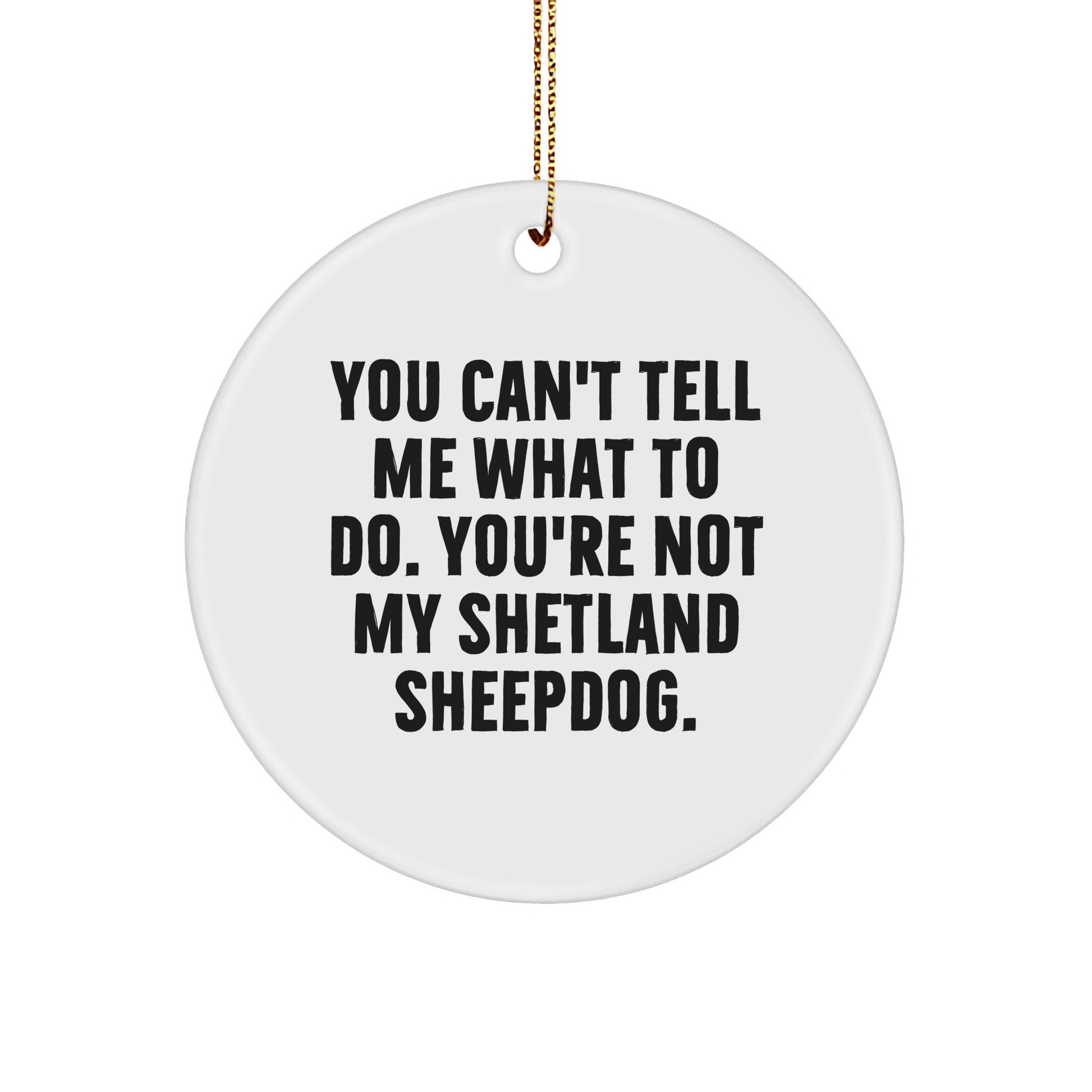 Shetland Sheepdog Gifts Funny Circle Ornament You Can't Tell Me What To Do Gifts from Men for Friends - Image 1