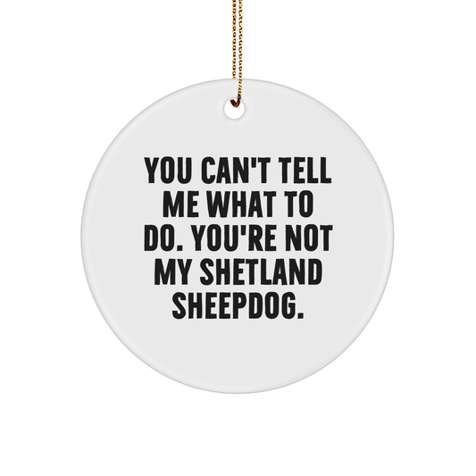 Shetland Sheepdog Gifts Funny Circle Ornament You Can't Tell Me What To Do Gifts from Men for Friends - Image 1