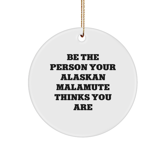 Gifts from Family for Alaskan Malamute Dog Lovers - 'Be The Person Your Alaskan Malamute Thinks You Are' Circle Ornament, White, for Christmas Unique Gifts - Image 1
