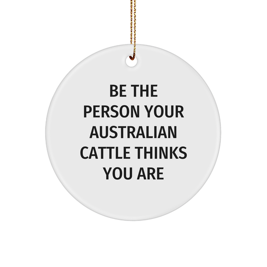 Australian Cattle Dog Christmas Unique Gifts from Family - Be The Person Your Australian Cattle Thinks You Are Circle Ornament, Inspirational Quote, Circle Ornament for Men, Women, Friends, Coworkers - Image 1
