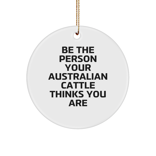 Funny Australian Cattle Dog Gifts for Men from Friends - Be The Person Your Australian Cattle Thinks You Are Circle Ornament for Christmas - Image 1