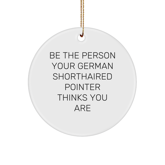 German Shorthaired Pointer Dog Lover's Christmas Unique Gift, Be The Person Your German Shorthaired Pointer Thinks You Are, Circle Ornament for Men, Women, Friends, Family - Image 1