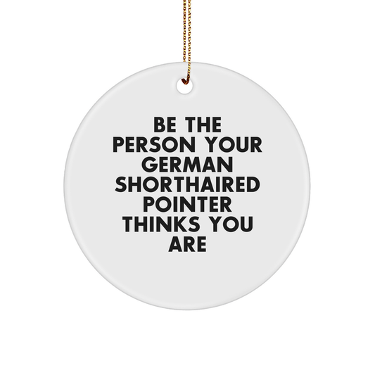German Shorthaired Pointer Dog Gifts, Funny Circle Ornament, 'Be The Person Your German Shorthaired Pointer Thinks You Are' Quote, Christmas Unique Presents for Him, Her, Friends, Family - Image 1