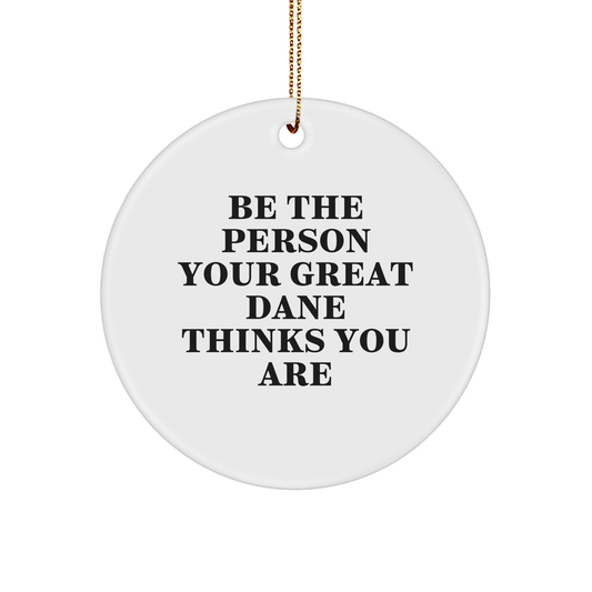 Funny Great Dane Dog Circle Ornament Gifts from Men to Friends for Christmas, Be The Person Your Great Dane Thinks You Are - Image 1