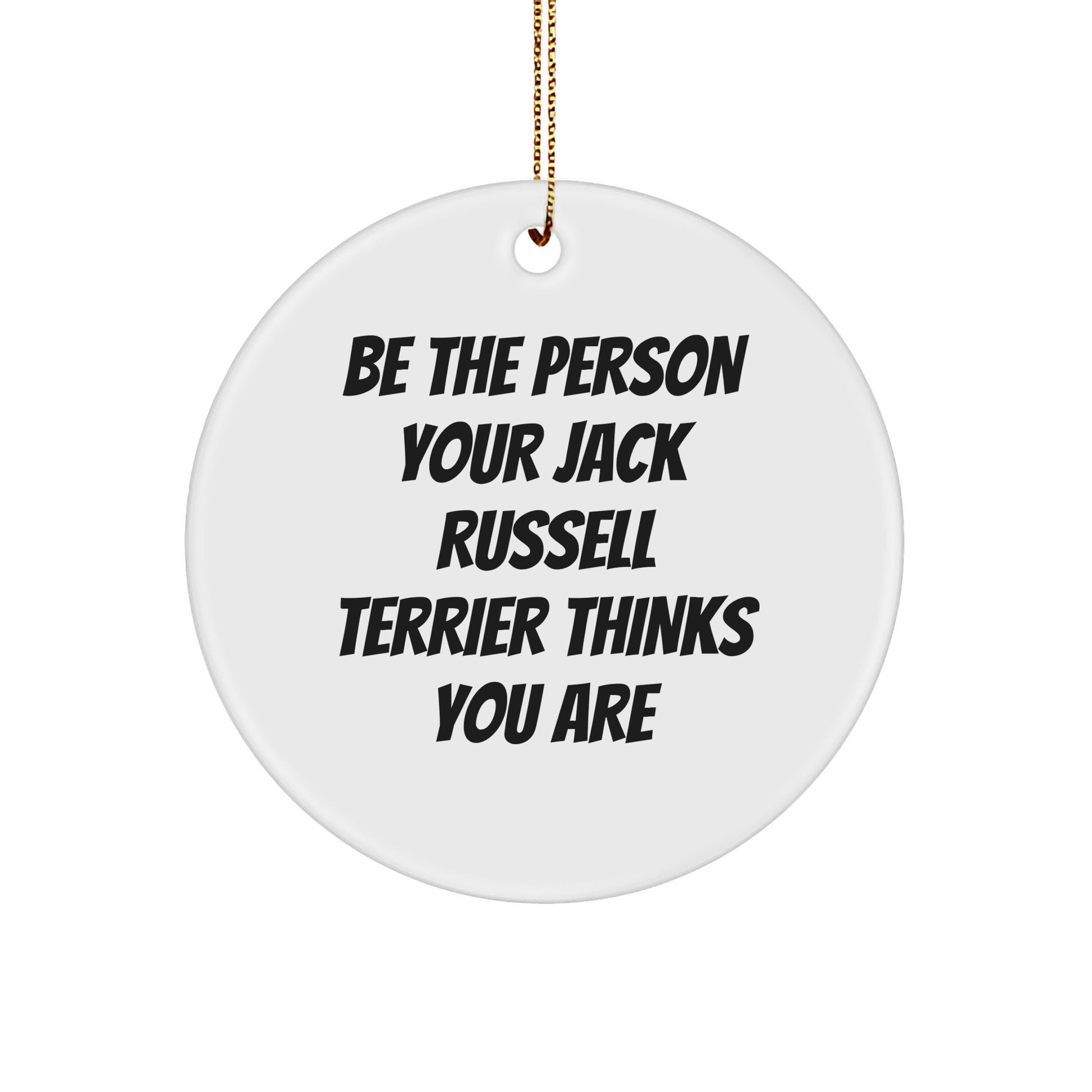 Inspirational Jack Russell Terrier Dog Gifts from Friends, Family, or Coworkers - 'Be The Person Your Jack Russell Terrier Thinks You Are' Circle Ornament for Christmas - Image 1