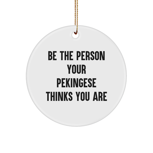 Pekingese Dog Circle Ornament, Funny Quote 'Be The Person Your Pekingese Thinks You Are', Gifts from Family, for Christmas Unique Gifts - Image 1