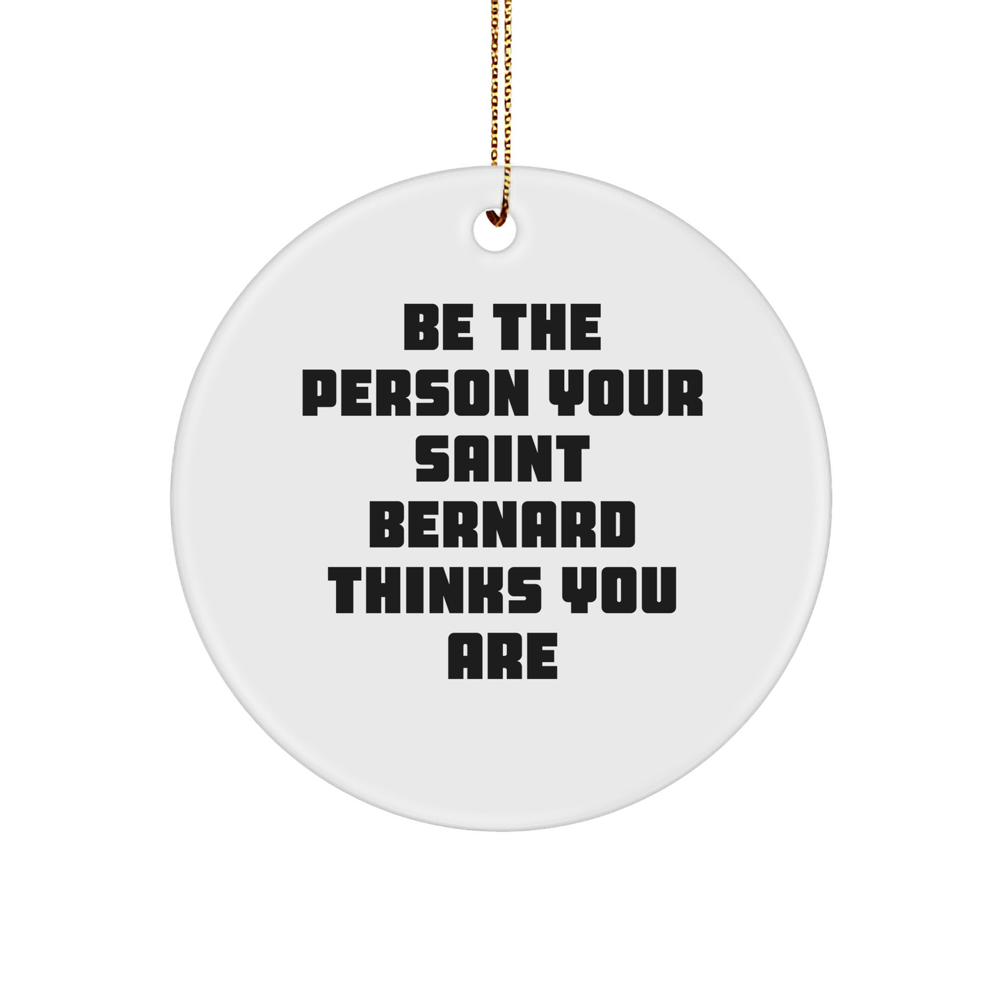 Saint Bernard Dog Lovers Gifts from Friends, Family, or Coworkers - Be The Person Your Saint Bernard Thinks You Are Circle Ornament for Christmas - Image 1