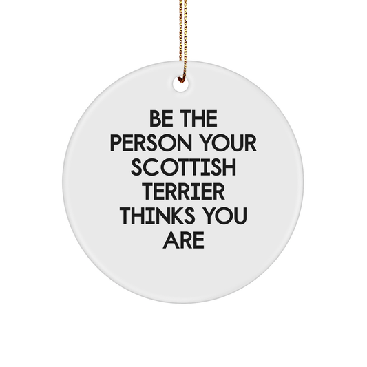 Funny Scottish Terrier Dog Gifts from Friends, Be the Person Your Scottish Terrier Thinks You Are, Circle Ornament, Christmas Unique Presents for Scottish Terrier Dog Owners - Image 1