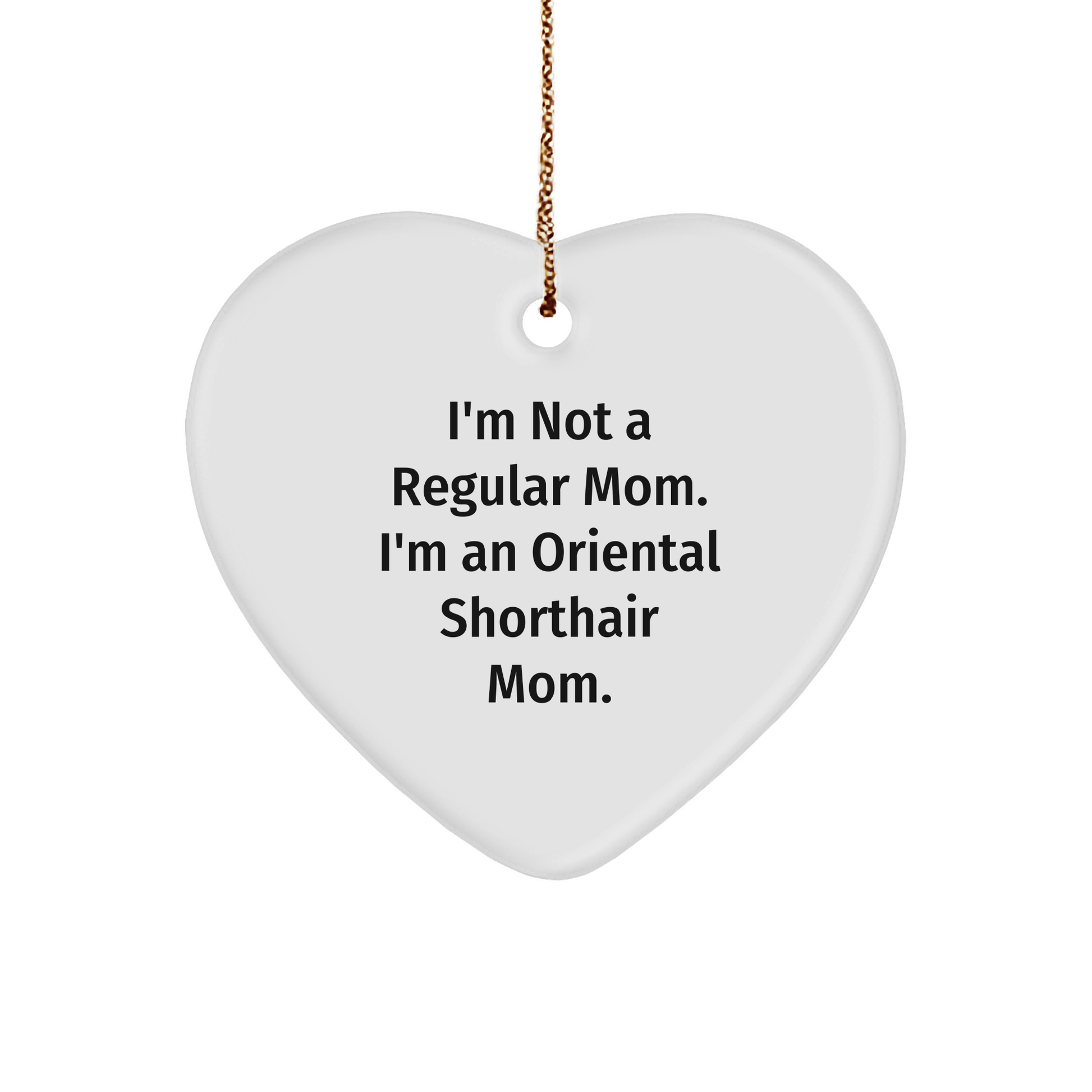Oriental Shorthair Cat Mom Funny Heart Ornament Gifts from Family, for Christmas, I'm Not A Regular Mom. I'm An Oriental Shorthair Mom. - Image 1