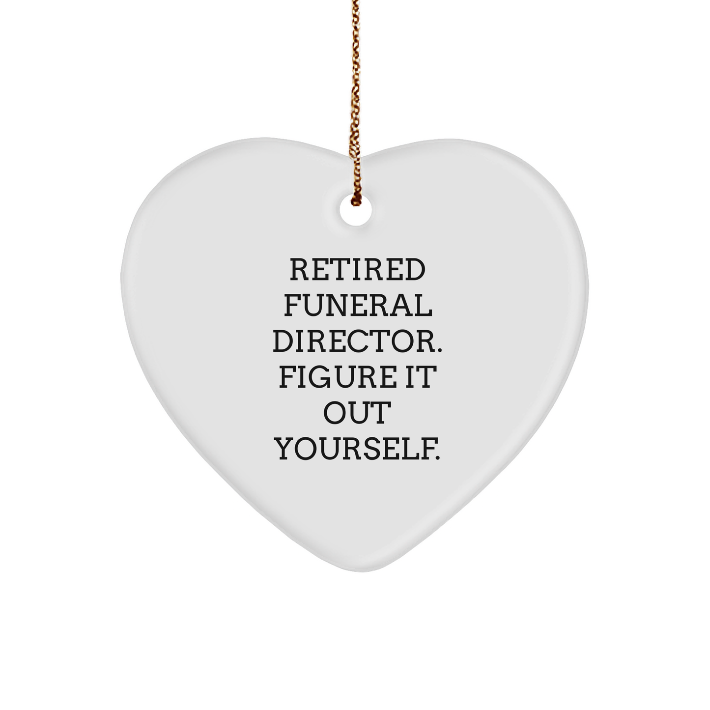 Funeral Director Heart Ornament, 'Retired Funeral Director. Figure It Out Yourself.' Quote, Gifts from Men to Funeral Directors, Christmas Unique - Image 1