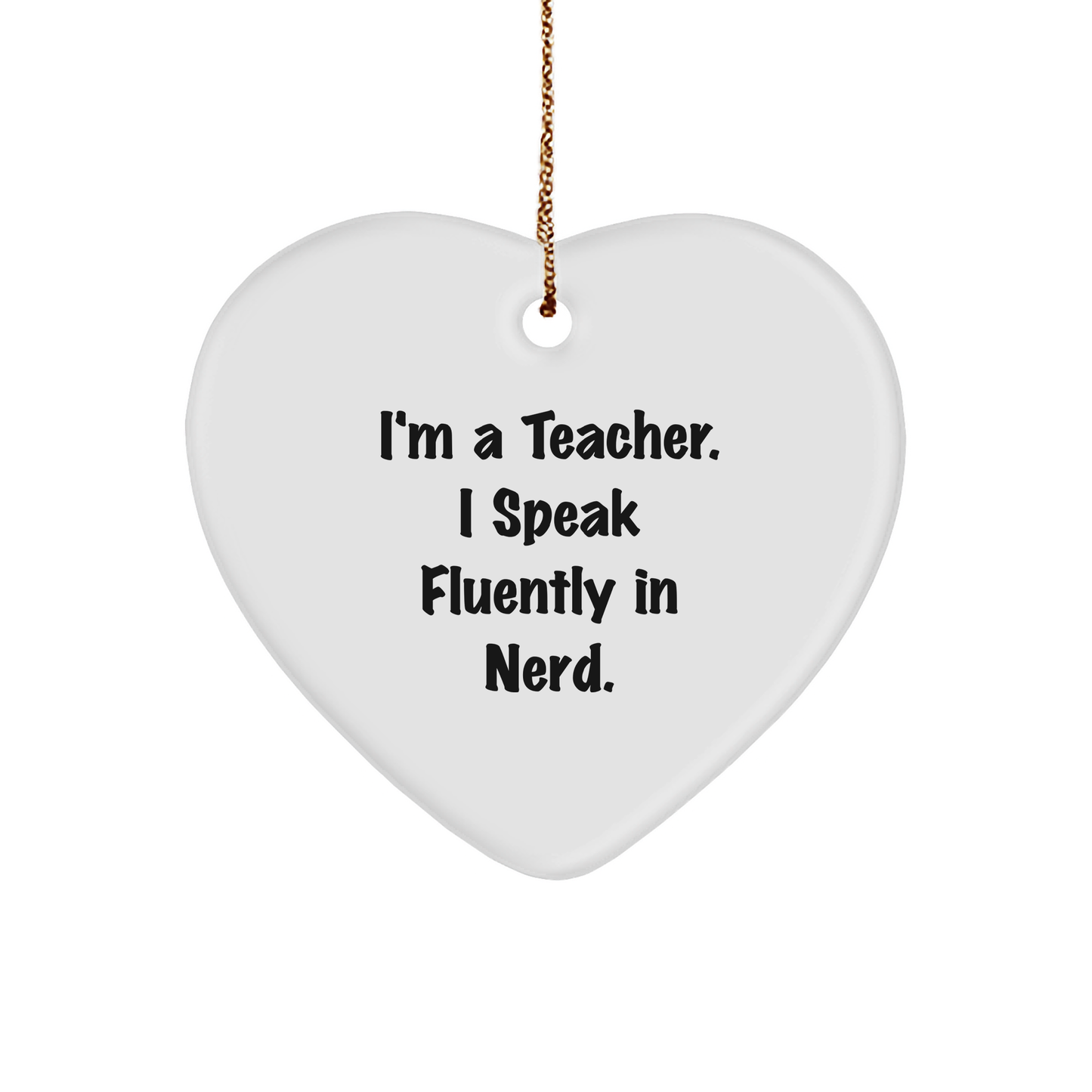 Funny Teacher Gift from Friends - I'm A Teacher. I Speak Fluently In genius. Heart Ornament for Christmas - Image 1