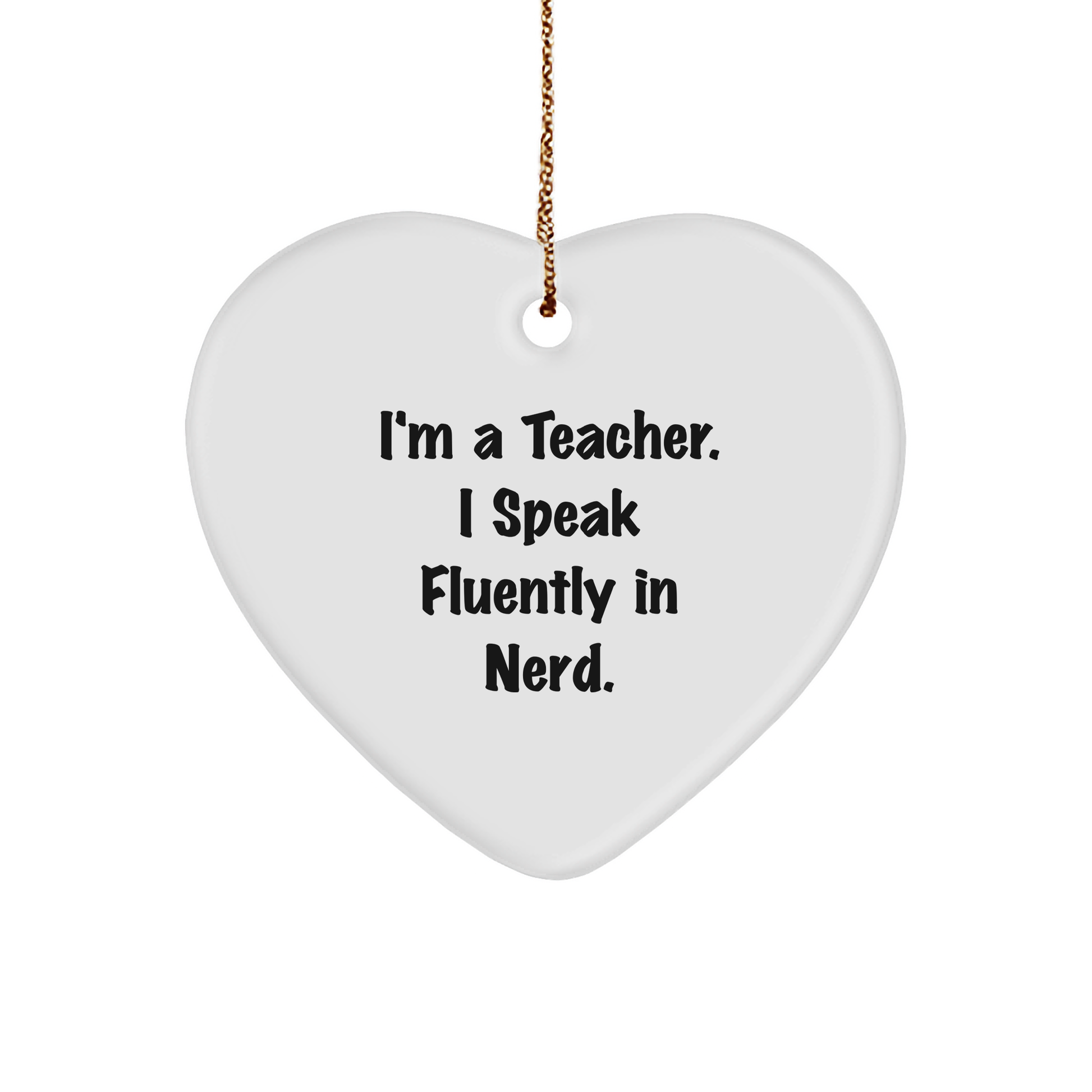 Funny Teacher Gift from Friends - I'm A Teacher. I Speak Fluently In genius. Heart Ornament for Christmas - Image 1