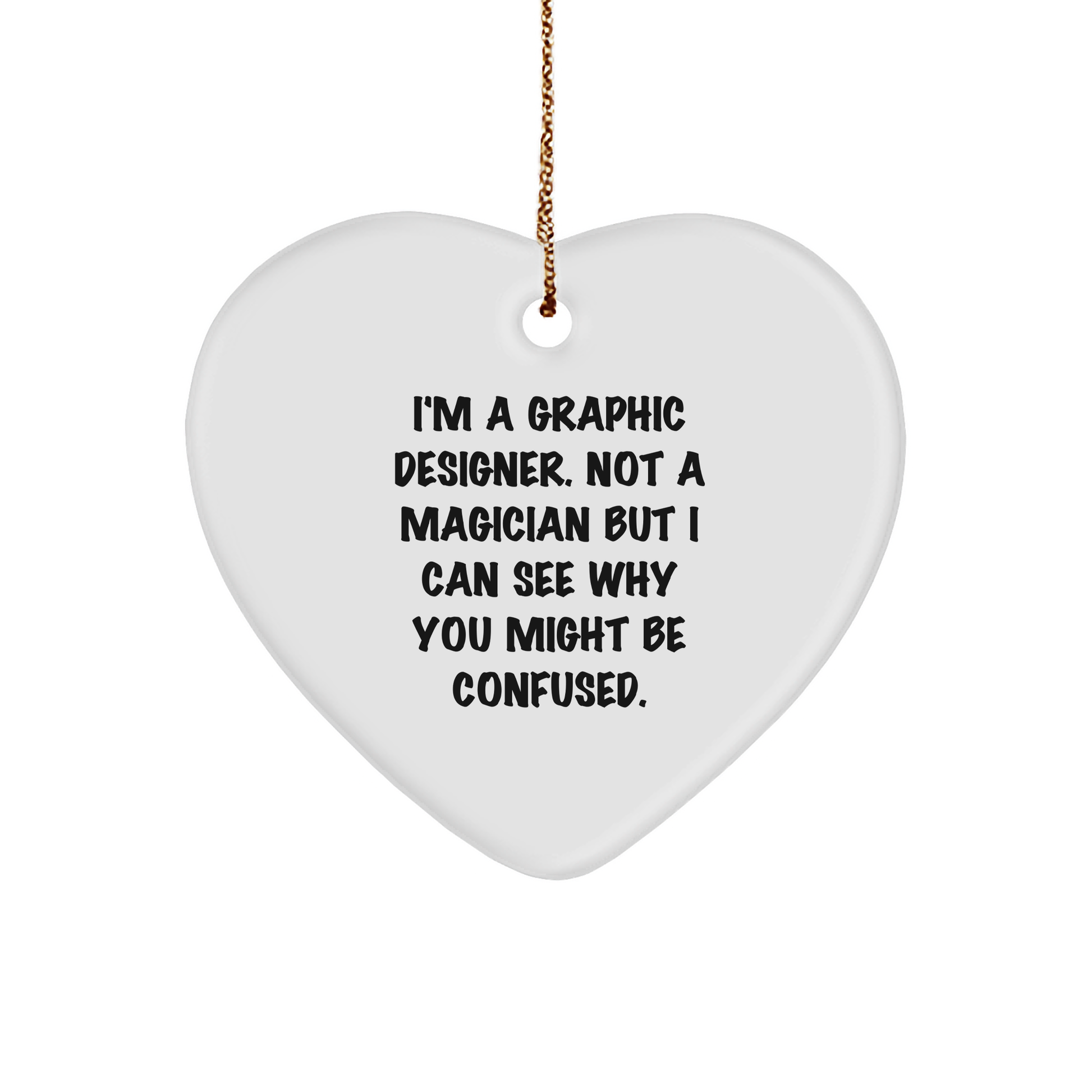 Funny Graphic Designer Gifts from Friends - Heart Ornament for Christmas - I'm A Graphic Designer. Not A Magician But I Can See Why You Might Be Confused. - Image 1