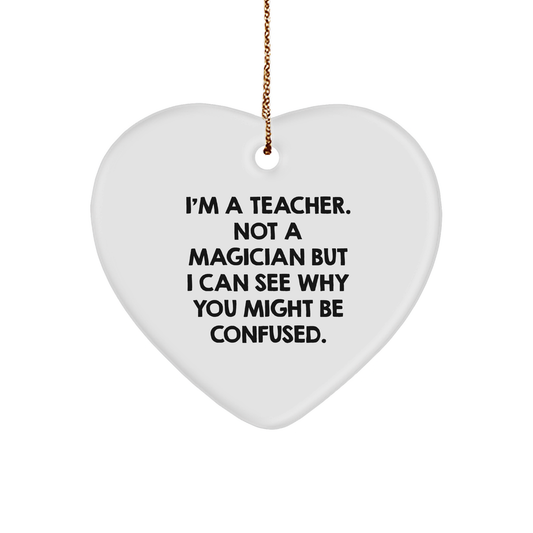 Funny Teacher Gifts from Friends - Heart Ornament for Christmas, 'I'm a Teacher, Not a Magician...' - Image 1