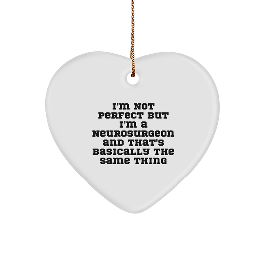 Funny Neurosurgeon Gifts from Friends for Christmas - Heart Ornament with Quote 'I'm Not Perfect But I'm A Neurosurgeon And That's Basically The Same Thing' - Image 1