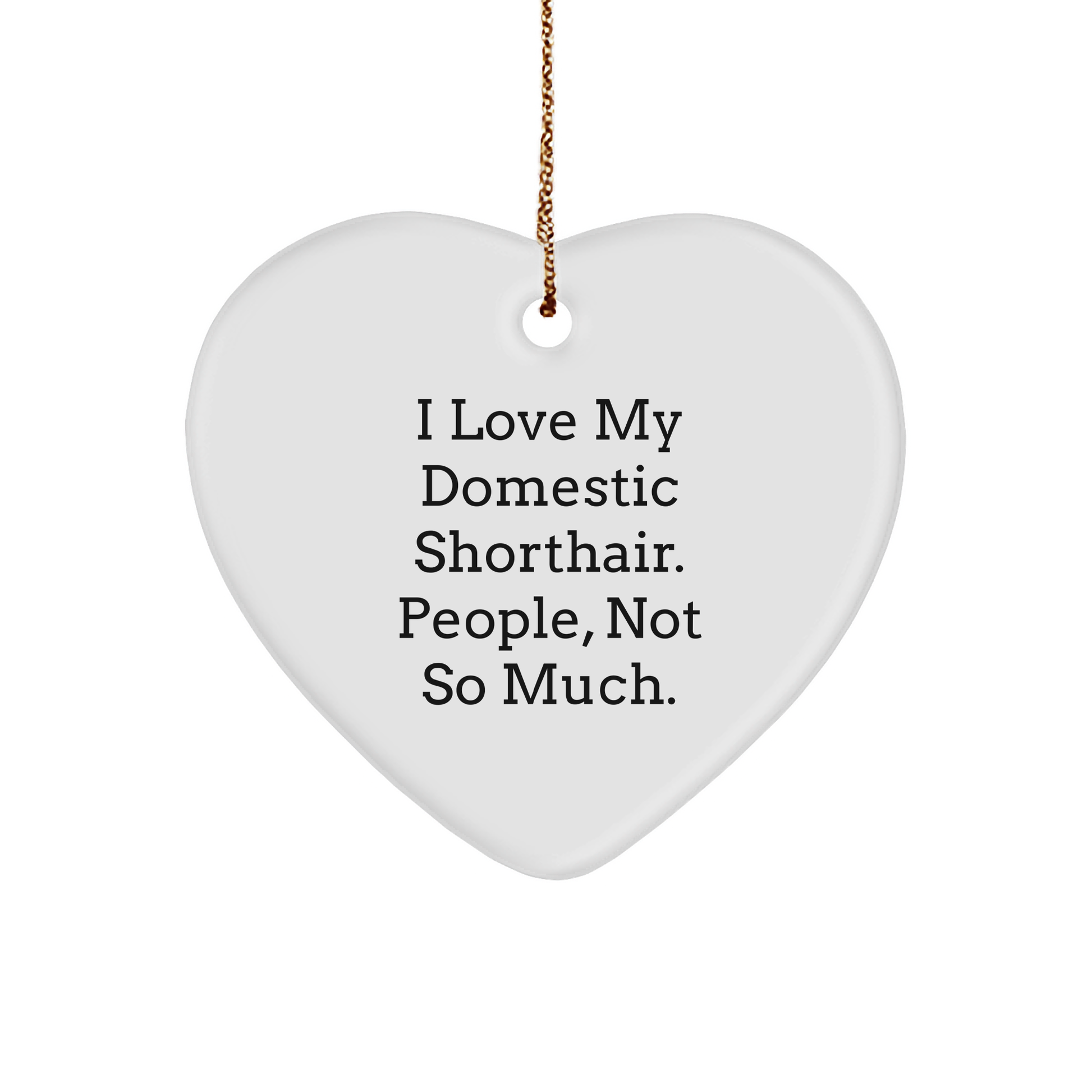 Domestic Shorthair Cat Lover Gifts from Friends for Christmas Heart Ornament - 'I Love My Domestic Shorthair. People, Not So Much.' - Image 1