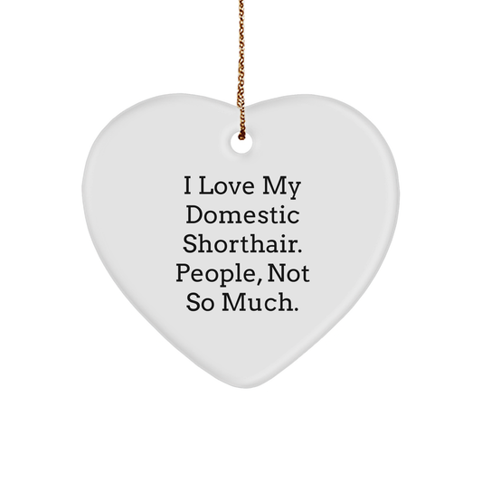 Domestic Shorthair Cat Lover Gifts from Friends for Christmas Heart Ornament - 'I Love My Domestic Shorthair. People, Not So Much.' - Image 1